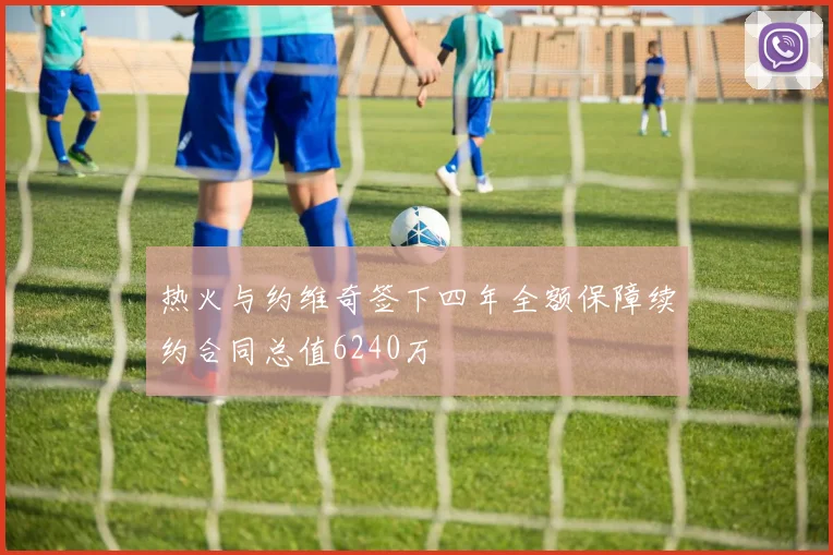 热火与约维奇签下四年全额保障续约合同总值6240万