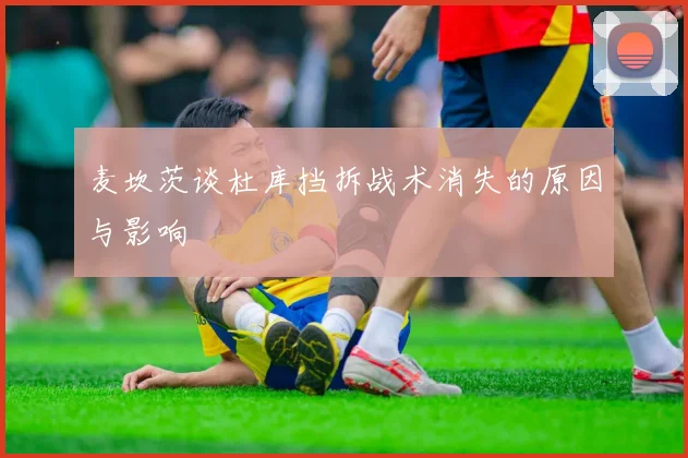麦坎茨谈杜库挡拆战术消失的原因与影响