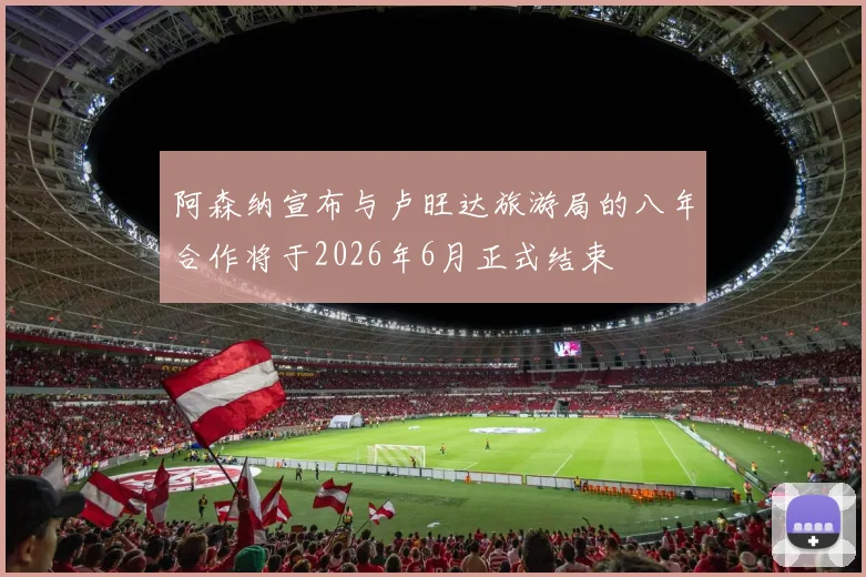 阿森纳宣布与卢旺达旅游局的八年合作将于2026年6月正式结束