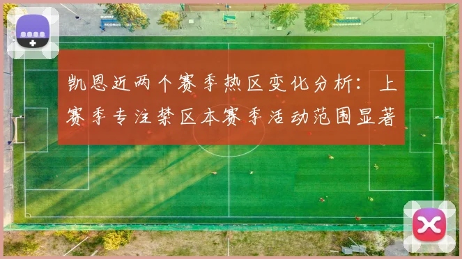 凯恩近两个赛季热区变化分析：上赛季专注禁区本赛季活动范围显著扩大